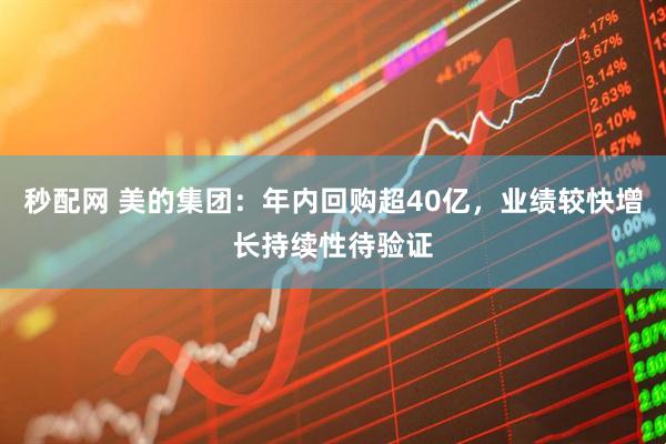 秒配网 美的集团：年内回购超40亿，业绩较快增长持续性待验证
